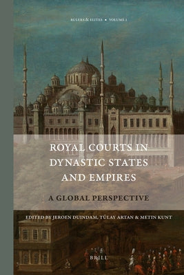 Royal Courts in Dynastic States and Empires: A Global Perspective by Duindam, Jeroen
