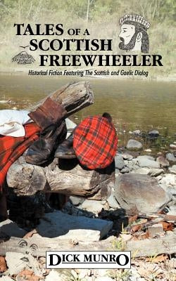 Tales of a Scottish Freewheeler: Historical Fiction Featuring the Scottish and Gaelic Dialog by Munro, Dick