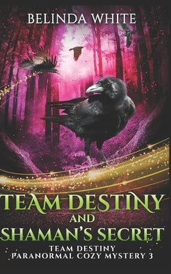 Team Destiny and Shaman's Secret by White, Belinda