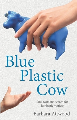 Blue Plastic Cow: One Woman's Search for Her Birth Mother by Attwood, Shaun