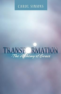 Transformation - The Alchemy of Grace by Simons, Carol