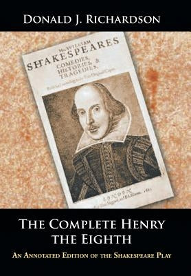 The Complete Henry the Eighth: An Annotated Edition of the Shakespeare Play by Richardson, Donald J.