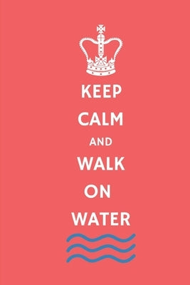 Keep Calm and Walk on Water by Journals, Royalty