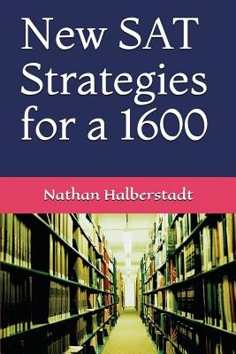 New SAT Strategies for a 1600 by Halberstadt, Nathan