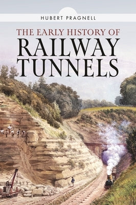 The Early History of Railway Tunnels by Pragnell, Hubert