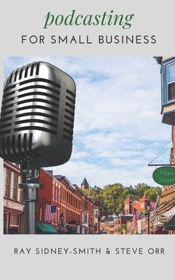 Podcasting for Small Business: The Essential Blueprint to Launch Your Podcast by Orr, Steve