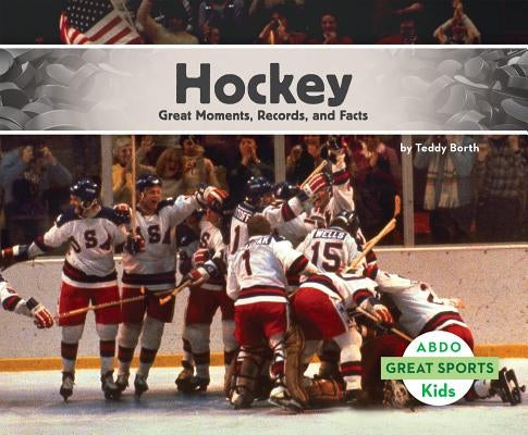 Hockey: Great Moments, Records, and Facts: Great Moments, Records, and Facts by Borth, Teddy