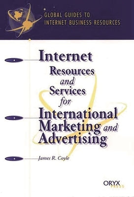 Internet Resources and Services for International Marketing and Advertising: A Global Guide by Coyle, James R.