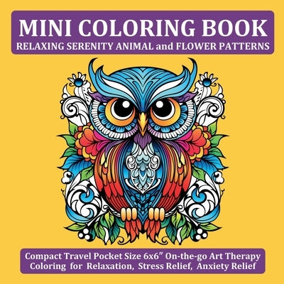 Mini Coloring Book Relaxing Serenity Animal and Flower Patterns: Compact Travel Pocket Size 6x6&#8243; On-the-go Art Therapy Coloring for Relaxation, by Tori, Jule
