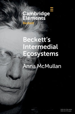 Beckett's Intermedial Ecosystems by McMullan, Anna
