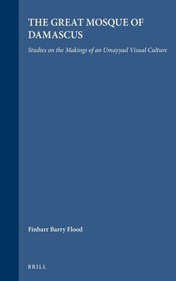 The Great Mosque of Damascus by Flood, Finbarr