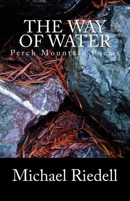 The Way of Water: Perch Mountain Poems 2002-2012 by Riedell, Michael