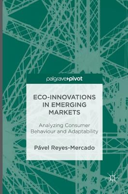 Eco-Innovations in Emerging Markets: Analyzing Consumer Behaviour and Adaptability by Reyes-Mercado, Pável