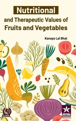 Nutritional and Therapeutic Values of Fruits and Vegetables by Bhat, K. L.