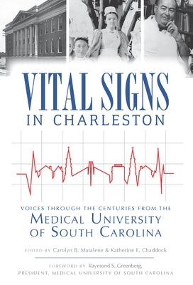 Vital Signs in Charleston: Voices Through the Centuries from the Medical University of South Carolina by Matalene, Carolyn