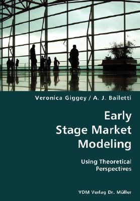 Early Stage Market Modeling- Using Theoretical Perspectives by Giggey, Veronica
