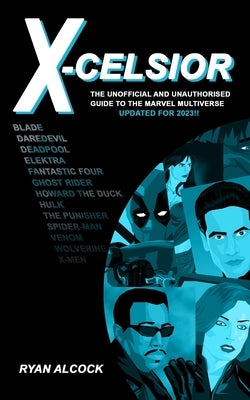 X-Celsior: The Unofficial and Unauthorised Guide to Marvel's Cinematic Multiverse by Alcock, Ryan