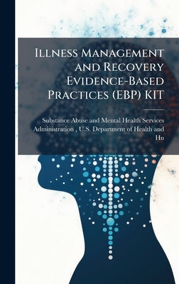 Illness Management and Recovery Evidence-Based Practices (EBP) KIT by Substance Abuse and Mental Health Ser