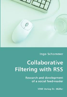 Collaborative Filtering with RSS - Research and development of a social feed-reader by Schommer, Ingo