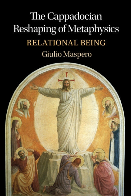 The Cappadocian Reshaping of Metaphysics: Relational Being by Maspero, Giulio