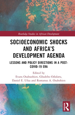 Socioeconomic Shocks and Africa's Development Agenda: Lessons and Policy Directions in a Post-Covid-19 Era by Osabuohien, Evans