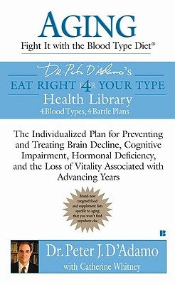 Aging: Fight It with the Blood Type Diet: The Individualized Plan for Preventing and Treating Brain Impairment, Hormonal D Eficiency, and the Loss of by D'Adamo, Peter J.