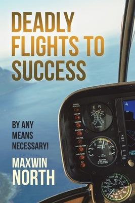 Deadly Flights to Success: By Any Means Necessary! by North, Maxwin