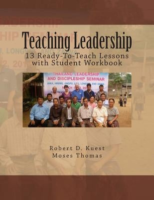 Teaching Leadership: 13 Ready-to-Teach Lessons with Student Workbook by Thomas, Moses
