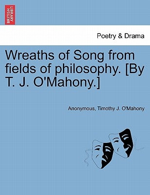 Wreaths of Song from Fields of Philosophy. [By T. J. O'Mahony.] by Anonymous