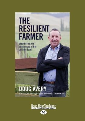 The Resilient Farmer: Weathering the challenges of life and the land (Large Print 16pt) by Avery, Doug