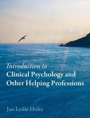 Introduction to Clinical Psychology and Other Helping Professions by Holtz, Jan Leslie