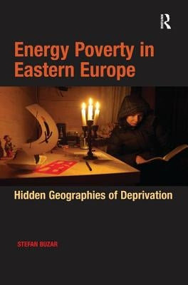 Energy Poverty in Eastern Europe: Hidden Geographies of Deprivation by Buzar, Stefan