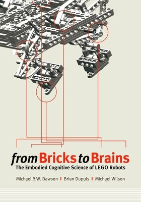 From Bricks to Brains: The Embodied Cognitive Science of LEGO Robots by Dawson, Michael