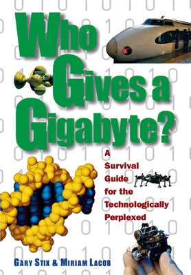 Who Gives a Gigabyte?: A Survival Guide for the Technologically Perplexed by Stix, Gary