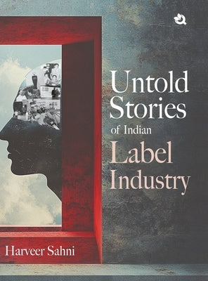 Untold Stories of Indian Label Industry by Sahni, Harveer