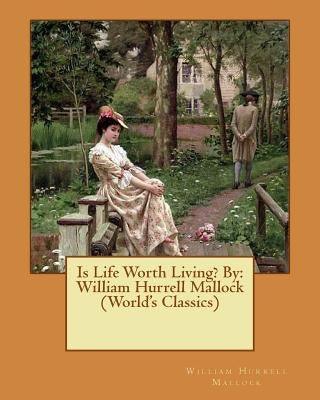 Is Life Worth Living? By: William Hurrell Mallock (World's Classics) by Mallock, William Hurrell