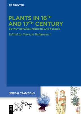 Plants in 16th and 17th Century: Botany Between Medicine and Science by Baldassarri, Fabrizio
