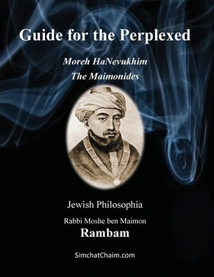 Guide for the Perplexed - The Maimonides: Moreh HaNevukhim - The Rambam by Ben Maimon, Rabbi Moshe