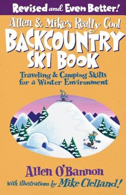 Allen & Mike's Really Cool Backcountry Ski Book, Revised and Even Better!: Traveling & Camping Skills For A Winter Environment, Second Edition by O'Bannon, Allen