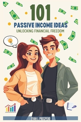 101 Passive Income Ideas: Unlocking Financial Freedom by J. Prospero, Evan