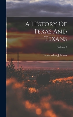 A History Of Texas And Texans; Volume 2 by Johnson, Frank White