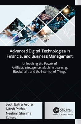 Advanced Digital Technologies in Financial and Business Management: Unleashing the Power of Artificial Intelligence, Machine Learning, Blockchain, and by Arora, Jyoti Batra