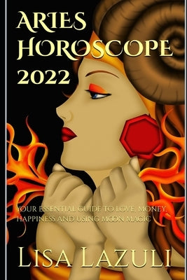 Aries Horoscope 2022: Your essential guide to love, money, happiness and using moon magic by Lazuli, Lisa