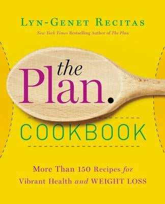The Plan Cookbook: More Than 150 Recipes for Vibrant Health and Weight Loss by Recitas, Lyn-Genet