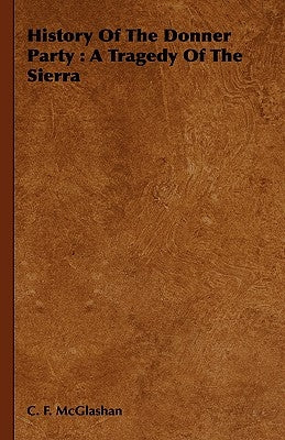 History of the Donner Party: A Tragedy of the Sierra by McGlashan, Charles Fayette