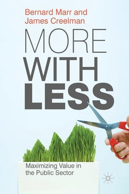 More with Less: Maximizing Value in the Public Sector by Marr, B.