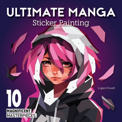 Ultimate Manga Sticker Painting: 10 Magnificent Masterpieces by Powell, Logan