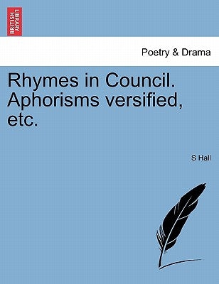 Rhymes in Council. Aphorisms Versified, Etc. by Hall, S.
