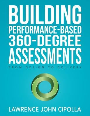 Building Performance-Based 360-Degree Assessments: From Design to Delivery by Cipolla, Lawrence John