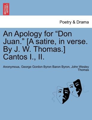 An Apology for Don Juan. [A Satire, in Verse. by J. W. Thomas.] Cantos I., II. by Anonymous